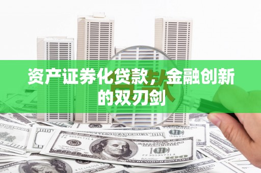 太保资产证券化贷款，金融创新的双刃剑