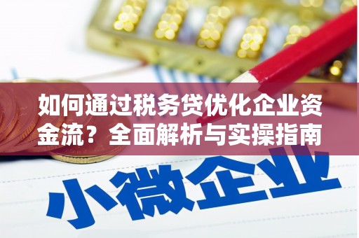 太保如何通过税务贷优化企业资金流？全面解析与实操指南