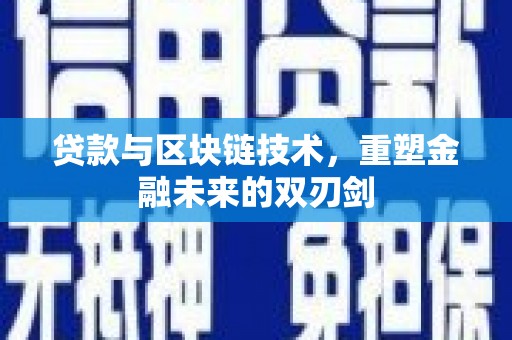 太保贷款与区块链技术，重塑金融未来的双刃剑