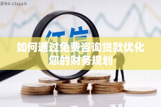 太保如何通过免费咨询贷款优化您的财务规划