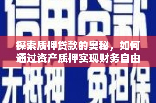 太保探索质押贷款的奥秘，如何通过资产质押实现财务自由