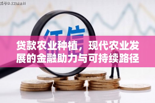 太保贷款农业种植，现代农业发展的金融助力与可持续路径