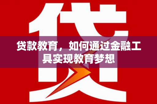 太保贷款教育，如何通过金融工具实现教育梦想