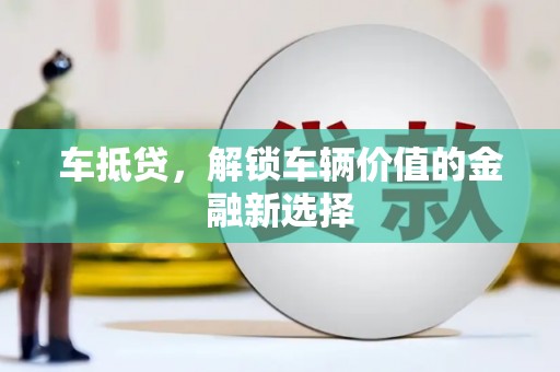 太保车抵贷，解锁车辆价值的金融新选择