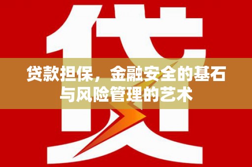 太保贷款担保，金融安全的基石与风险管理的艺术