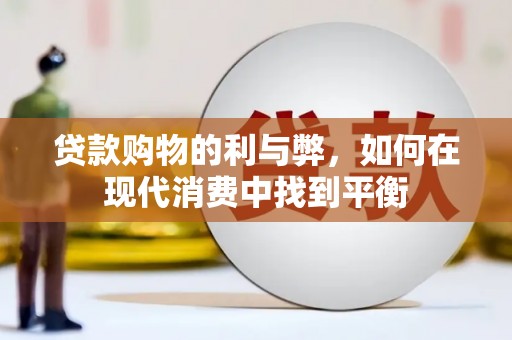 太保贷款购物的利与弊，如何在现代消费中找到平衡
