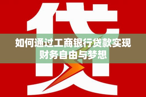 太保如何通过工商银行贷款实现财务自由与梦想