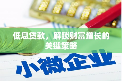 太保低息贷款，解锁财富增长的关键策略