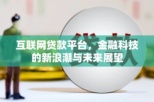太保互联网贷款平台，金融科技的新浪潮与未来展望