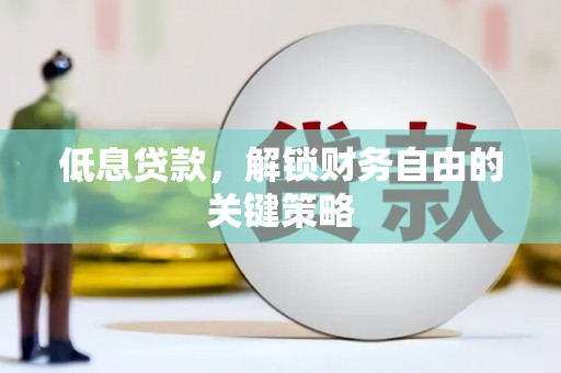 太保低息贷款，解锁财务自由的关键策略