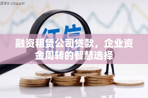 太保融资租赁公司贷款，企业资金周转的智慧选择