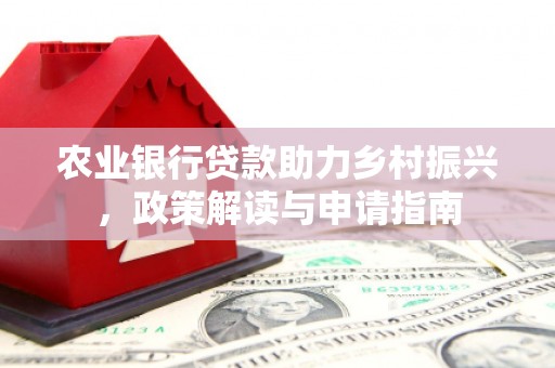 太保农业银行贷款助力乡村振兴，政策解读与申请指南