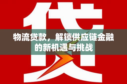 太保物流贷款，解锁供应链金融的新机遇与挑战