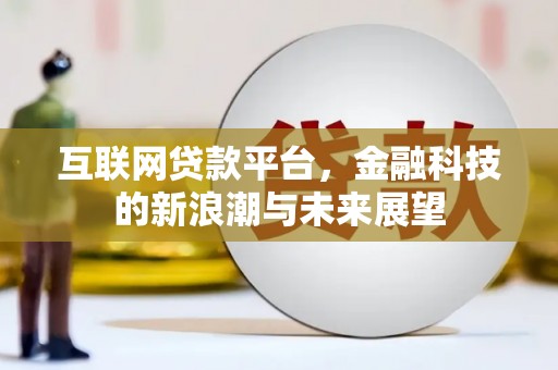 太保互联网贷款平台，金融科技的新浪潮与未来展望
