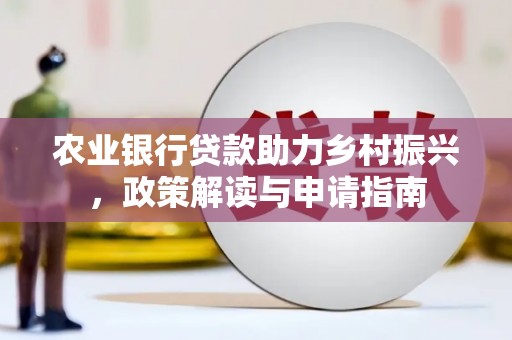 太保农业银行贷款助力乡村振兴，政策解读与申请指南