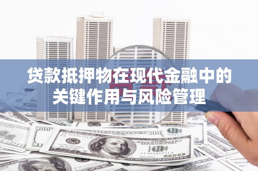 太保贷款抵押物在现代金融中的关键作用与风险管理