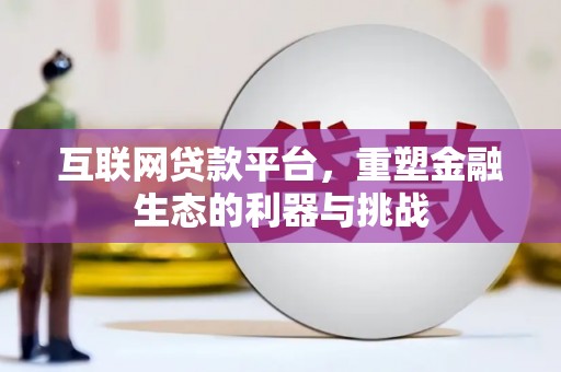 太保互联网贷款平台，重塑金融生态的利器与挑战