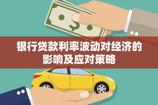太保银行贷款利率波动对经济的影响及应对策略