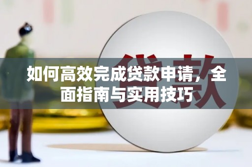 太保如何高效完成贷款申请，全面指南与实用技巧
