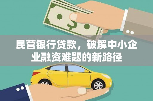 太保民营银行贷款，破解中小企业融资难题的新路径