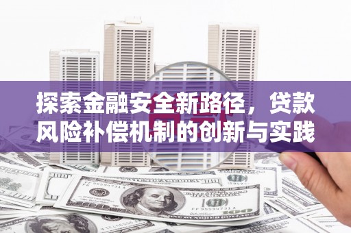 太保探索金融安全新路径，贷款风险补偿机制的创新与实践