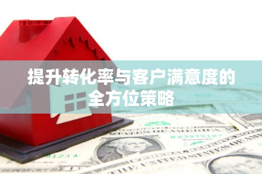 太保提升转化率与客户满意度的全方位策略