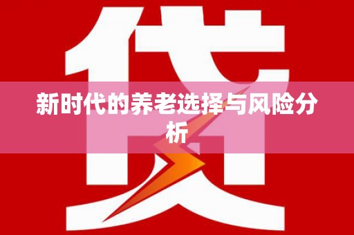 太保新时代的养老选择与风险分析