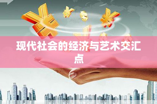 太保现代社会的经济与艺术交汇点