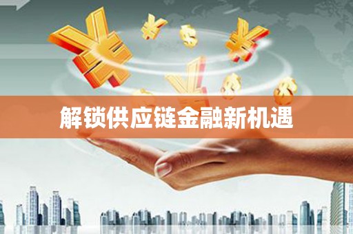 太保解锁供应链金融新机遇