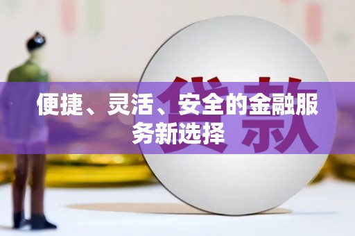 太保便捷、灵活、安全的金融服务新选择