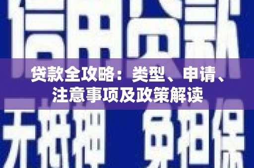太保贷款全攻略：类型、申请、注意事项及政策解读