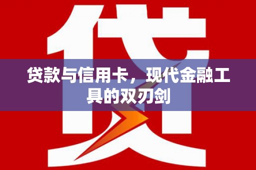 太保贷款与信用卡，现代金融工具的双刃剑